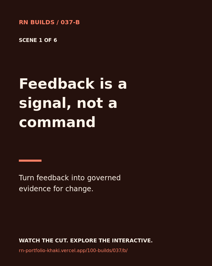 Build 037, Feedback is a signal, not a command. Creator-owned 4:5 typographic opening frame. Visible text: “Feedback is a signal, not a command. Turn feedback into governed evidence for change.”
