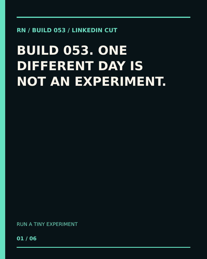 Build 053, Run a Tiny Experiment. Creator-owned 4:5 typographic opening frame. Visible text: “ONE DIFFERENT DAY IS NOT AN EXPERIMENT.”